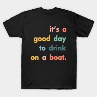 It's A Good Day To Drink On A Boat T-Shirt